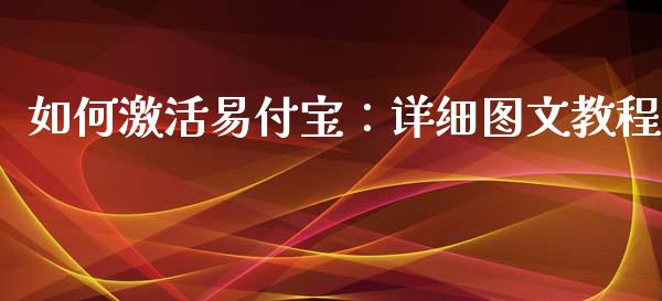 如何激活易付宝：详细图文教程_https://wap.lxcailiao.com_股权投资_第1张