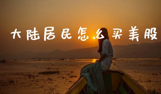 大陆居民怎么买美股_https://wap.lxcailiao.com_融资担保_第1张