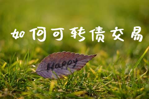 如何可转债交易_https://wap.lxcailiao.com_金融监管_第1张