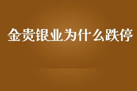 金贵银业为什么跌停_https://wap.lxcailiao.com_财务管理_第1张