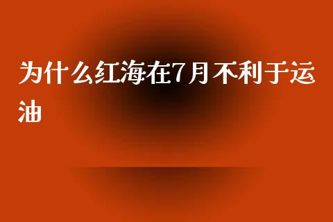 为什么红海在7月不利于运油_https://wap.lxcailiao.com_金融监管_第1张