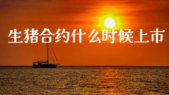 生猪合约什么时候上市_https://wap.lxcailiao.com_财务管理_第1张