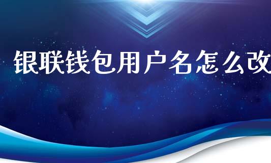 银联钱包用户名怎么改_https://wap.lxcailiao.com_融资担保_第1张