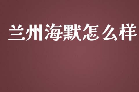 兰州海默怎么样_https://wap.lxcailiao.com_金融监管_第1张