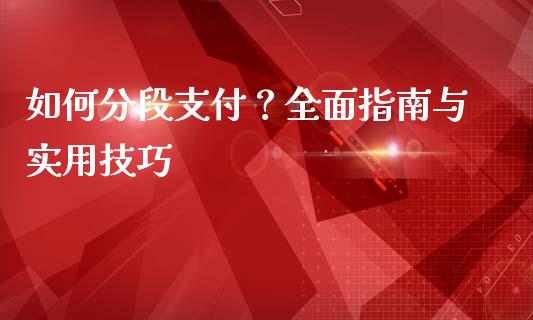 如何分段支付？全面指南与实用技巧_https://wap.lxcailiao.com_融资担保_第1张