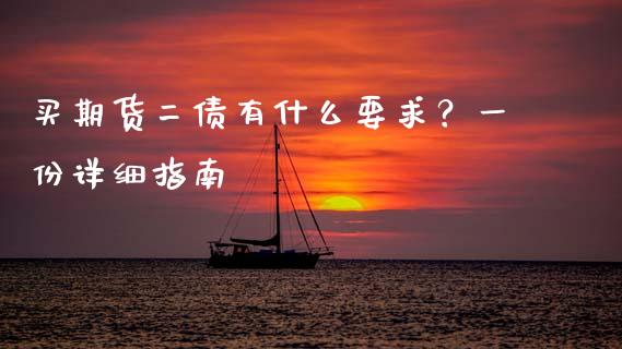 买期货二债有什么要求？一份详细指南_https://wap.lxcailiao.com_财务管理_第1张