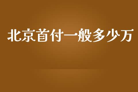 北京首付一般多少万_https://wap.lxcailiao.com_金融监管_第1张