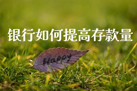 银行如何提高存款量_https://wap.lxcailiao.com_财务管理_第1张