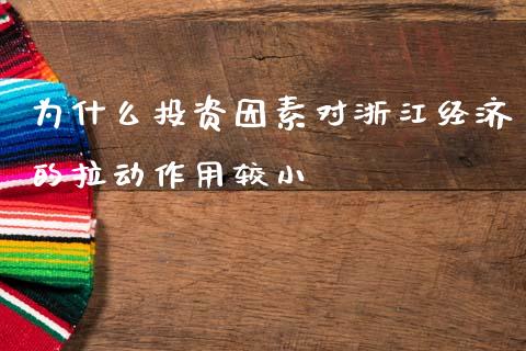 为什么投资因素对浙江经济的拉动作用较小_https://wap.lxcailiao.com_金融监管_第1张