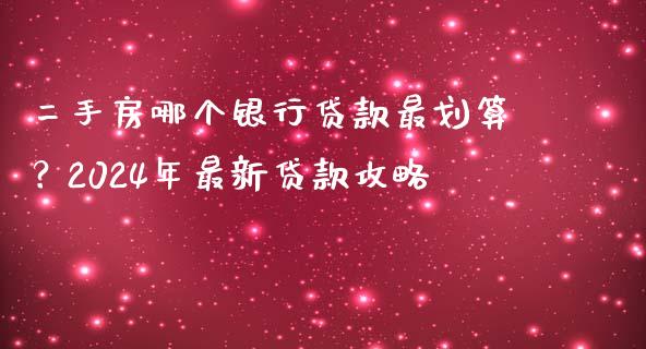 二手房哪个银行贷款最划算？2024年最新贷款攻略_https://wap.lxcailiao.com_财务管理_第1张