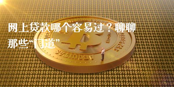 网上贷款哪个容易过？聊聊那些“门道”_https://wap.lxcailiao.com_财务管理_第1张