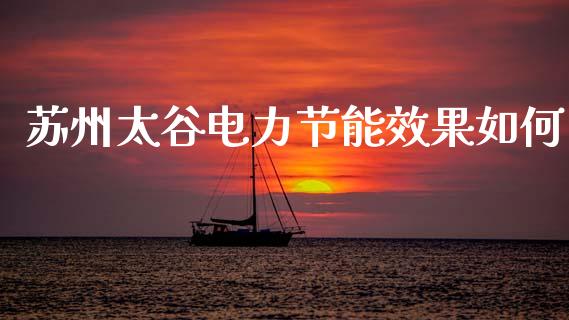 苏州太谷电力节能效果如何_https://wap.lxcailiao.com_金融监管_第1张