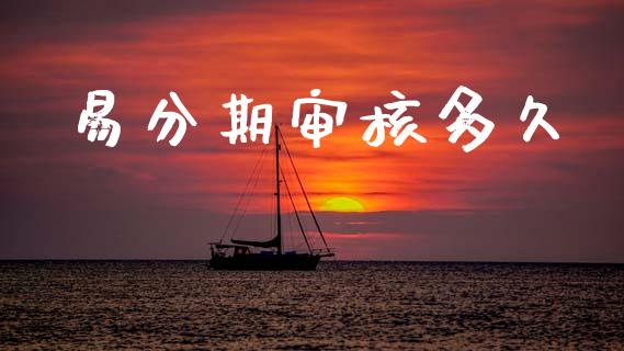 易分期审核多久_https://wap.lxcailiao.com_金融监管_第1张