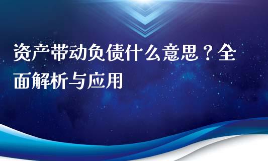 资产带动负债什么意思？全面解析与应用_https://wap.lxcailiao.com_股权投资_第1张
