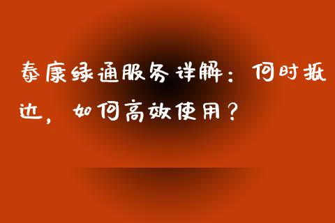 泰康绿通服务详解：何时抵达，如何高效使用？_https://wap.lxcailiao.com_融资担保_第1张