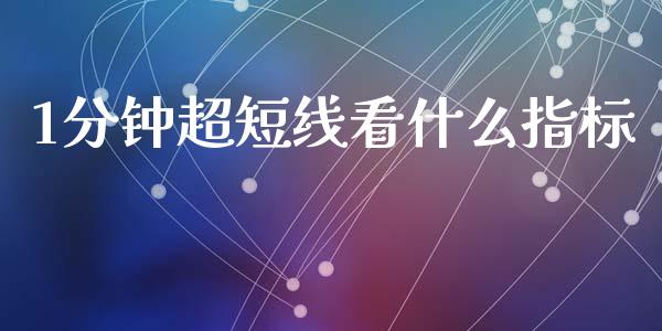 1分钟超短线看什么指标_https://wap.lxcailiao.com_金融监管_第1张