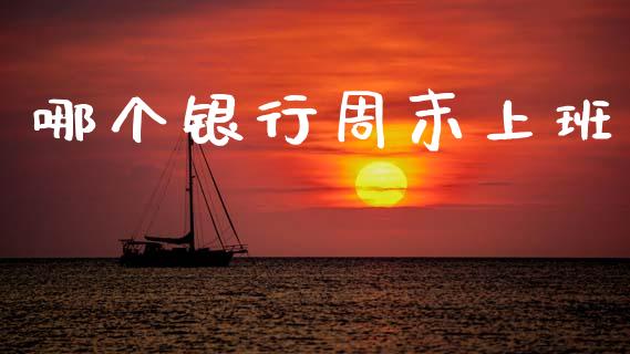 哪个银行周末上班_https://wap.lxcailiao.com_财务管理_第1张