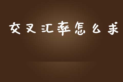 交叉汇率怎么求_https://wap.lxcailiao.com_财务管理_第1张