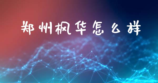 郑州枫华怎么样_https://wap.lxcailiao.com_融资担保_第1张