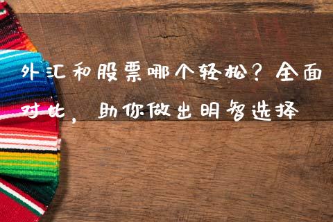 外汇和股票哪个轻松？全面对比，助你做出明智选择_https://wap.lxcailiao.com_金融监管_第1张
