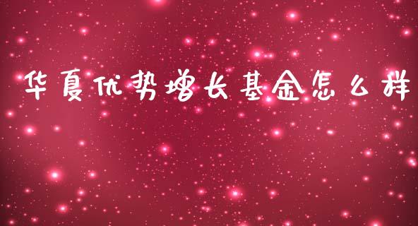华夏优势增长基金怎么样_https://wap.lxcailiao.com_财务管理_第1张