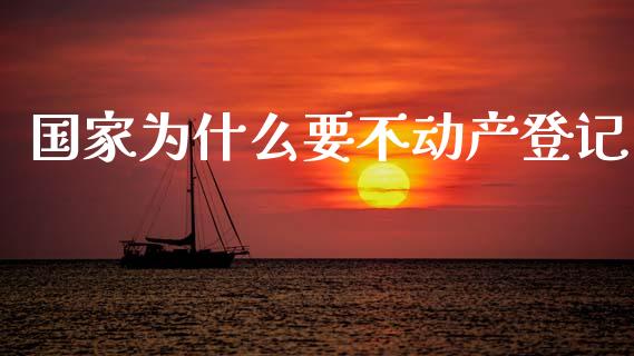 国家为什么要不动产登记_https://wap.lxcailiao.com_财务管理_第1张