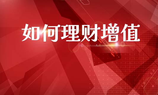 如何理财增值_https://wap.lxcailiao.com_股权投资_第1张