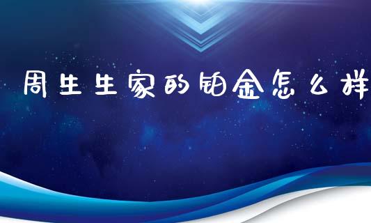 周生生家的铂金怎么样_https://wap.lxcailiao.com_金融监管_第1张