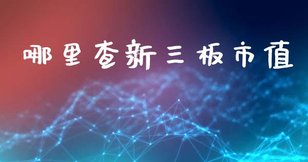 哪里查新三板市值_https://wap.lxcailiao.com_股权投资_第1张
