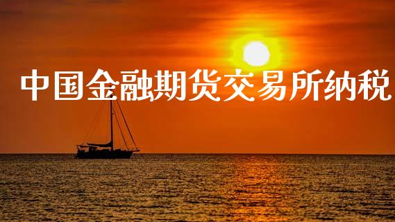 中国金融期货交易所纳税_https://wap.lxcailiao.com_财务管理_第1张