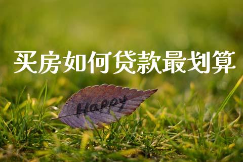 买房如何贷款最划算_https://wap.lxcailiao.com_融资担保_第1张