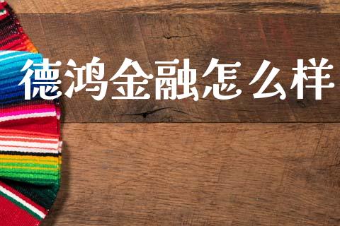 德鸿金融怎么样_https://wap.lxcailiao.com_金融监管_第1张