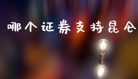 哪个证券支持昆仑_https://wap.lxcailiao.com_金融监管_第1张
