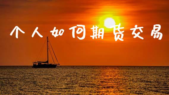 个人如何期货交易_https://wap.lxcailiao.com_股权投资_第1张