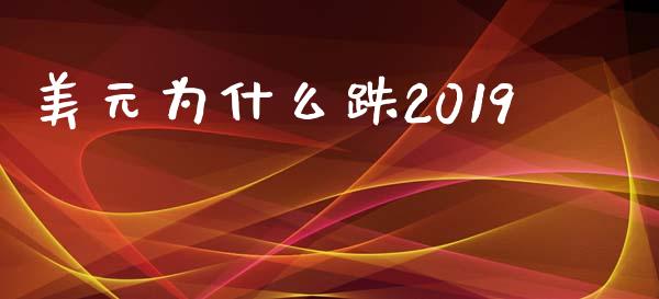 美元为什么跌2019_https://wap.lxcailiao.com_金融监管_第1张