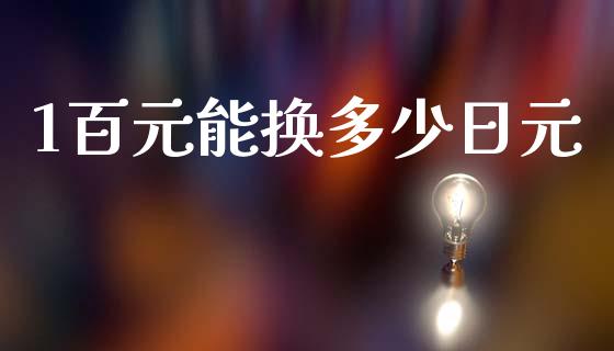 1百元能换多少日元_https://wap.lxcailiao.com_金融监管_第1张