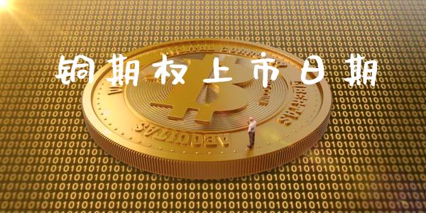 铜期权上市日期_https://wap.lxcailiao.com_金融监管_第1张