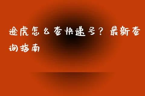 途虎怎么查快递号？最新查询指南_https://wap.lxcailiao.com_融资担保_第1张
