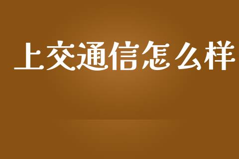 上交通信怎么样_https://wap.lxcailiao.com_融资担保_第1张