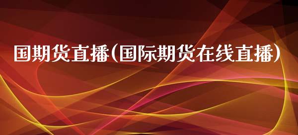 国期货直播(国际期货在线直播)_金融监管_第1张_金融监管_融资担保_财务管理_股权投资 国期货直播(国际期货在线直播)_https://wap.lxcailiao.com_金融监管_第1张