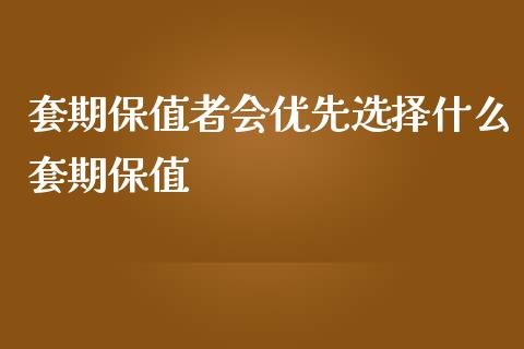 套期保值者会优先选择什么套期保值_金融监管_第1张_金融监管_融资担保_财务管理_股权投资 套期保值者会优先选择什么套期保值_https://wap.lxcailiao.com_金融监管_第1张