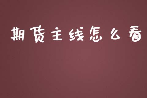 期货主线怎么看_https://wap.lxcailiao.com_融资担保_第1张
