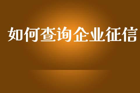 如何查询企业征信_https://wap.lxcailiao.com_金融监管_第1张