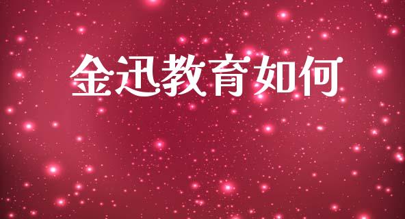 金迅教育如何_https://wap.lxcailiao.com_财务管理_第1张