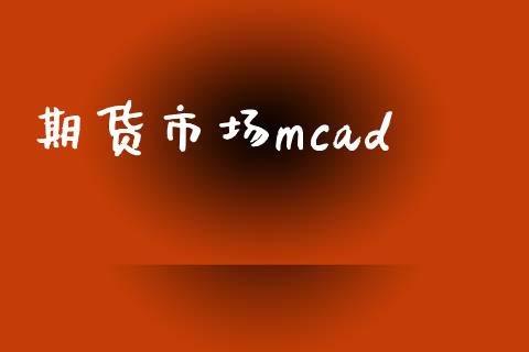 期货市场mcad_https://wap.lxcailiao.com_股权投资_第1张