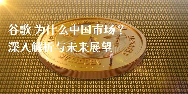 谷歌 为什么中国市场？ 深入解析与未来展望_https://wap.lxcailiao.com_财务管理_第1张