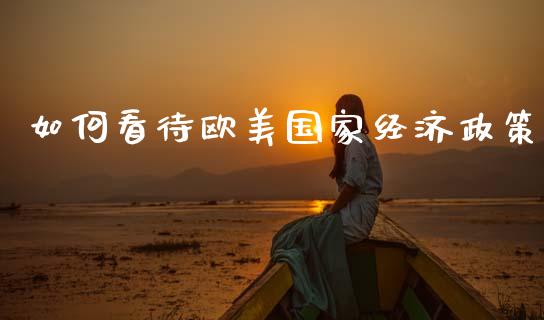 如何看待欧美国家经济政策_https://wap.lxcailiao.com_股权投资_第1张