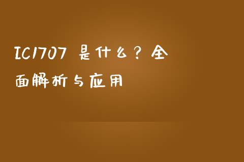 IC1707 是什么？全面解析与应用_https://wap.lxcailiao.com_融资担保_第1张