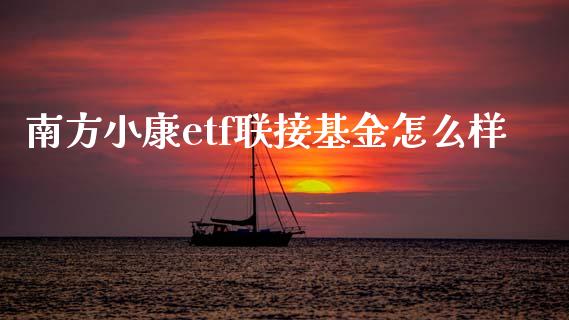 南方小康etf联接基金怎么样_https://wap.lxcailiao.com_财务管理_第1张