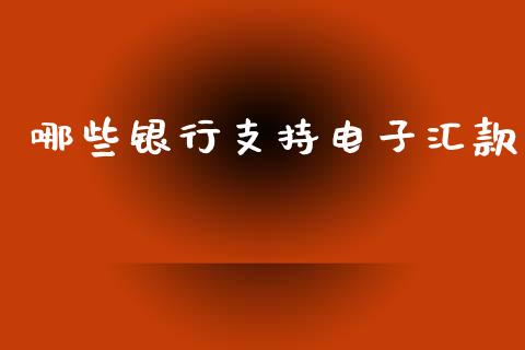 哪些银行支持电子汇款_https://wap.lxcailiao.com_财务管理_第1张